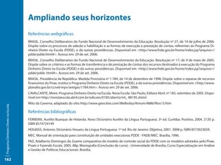 Ampliando seus horizontes
                                     Referências webgráficas
                                     BRASIL. Conselho Deliberativo do Fundo Nacional de Desenvolvimento da Educação. Resolução nº 27, de 14 de julho de 2006.
                                     Dispõe sobre os processos de adesão e habilitação e as formas de execução e prestação de contas, referentes ao Programa Di-
                                     nheiro Direto na Escola (PDDE), e dá outras providências. Disponível em <http://www.fnde.gov.br/home/index.jsp?arquivo=/
                                     pdde/pdde.html#>. Acesso em: 29 de set. 2006.
                                     BRASIL. Conselho Deliberativo do Fundo Nacional de Desenvolvimento da Educação. Resolução nº 17, de 9 de maio de 2005.
                                     Dispõe sobre os critérios e as formas de transferência e de prestação de contas dos recursos destinados à execução do Programa
                                     Dinheiro Direto na Escola (PDDE) e dá outras providências. Disponível em <http://www.fnde.gov.br/home/index.jsp?arquivo=/
                                     pdde/pdde. html#>. Acesso em: 29 de set. 2006.
                                     BRASIL. Presidência da República. Medida Provisória nº 1.784, de 14 de dezembro de 1998. Dispõe sobre o repasse de recursos
                                     financeiros do Pnae, institui o Programa Dinheiro Direto na Escola (PDDE), e dá outras providências. Disponível em <http://www.
                                     planalto.gov.br/ccivel/mpv/antigas/1784.htm>. Acesso em: 29 de set. 2006.
                                     CAVALCANTE, Meire. Programa Dinheiro Direto na Escola. Nova Escola. São Paulo, Editora Abril. nº 185, setembro de 2005. Dispo-
                                     nível em http://revistaescola.abril.com.br/edicoes/0185/aberto/mt_ 88195.shtml.
                                     Mito da Caverna, adaptado do sítio http://www.geocities.com/Wellesley/Atrium/4886/filos15.htm
Programa Dinheiro Direto na Escola




                                     Referências bibliográficas
                                     FERREIRA, Aurélio Buarque de Holanda. Novo Dicionário Aurélio da Língua Portuguesa. 3ª ed. Curitiba: Positivo, 2004. 2120 p.
                                     ISBN 8574724149
                                     HOUAISS, Antonio. Dicionário Houaiss da Língua Portuguesa. 1ª ed. Rio de Janeiro: Objetiva, 2001. 3008 p. ISBN 857302383X.
                                     MEC. Manual de orientação para constituição de unidades executoras PDDE - FNDE/MEC. Brasília, 1996.
                                     PAZ, Adalberto Domingos da. Exame comparativo do modelo de controle social do PDDE com os modelos adotados pelo Pnae,
                                     Pnate e Fazendo Escola. 2005. 88p. Monografia (Conclusão de curso) - Universidade de Brasília, Curso Especialização em Análise
                                     e Gestão de Políticas Educacionais. Brasília.

162
 