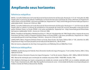 Ampliando seus horizontes
                                     Referências webgráficas
                                     BRASIL. Conselho Deliberativo do Fundo Nacional de Desenvolvimento da Educação. Resolução nº 27, de 14 de julho de 2006.
                                     Dispõe sobre os processos de adesão e habilitação e as formas de execução e prestação de contas, referentes ao Programa Di-
                                     nheiro Direto na Escola (PDDE), e dá outras providências. Disponível em <http://www.fnde.gov.br/home/index.jsp?arquivo=/
                                     pdde/pdde.html#>. Acesso em: 29 de set. 2006.
                                     BRASIL. Conselho Deliberativo do Fundo Nacional de Desenvolvimento da Educação. Resolução nº 17, de 9 de maio de 2005.
                                     Dispõe sobre os critérios e as formas de transferência e de prestação de contas dos recursos destinados à execução do Pro-
                                     grama Dinheiro Direto na Escola (PDDE) e dá outras providências. Disponível em <http://www.fnde.gov.br/home/index.
                                     jsp?arquivo=/pdde/pdde. html#>. Acesso em: 29 de set. 2006.
                                     BRASIL. Presidência da República. Medida Provisória nº 1.784, de 14 de dezembro de 1998. Dispõe sobre o repasse de recursos
                                     financeiros do Pnae, institui o Programa Dinheiro Direto na Escola (PDDE), e dá outras providências. Disponível em <http://
                                     www.planalto.gov.br/ccivel/mpv/antigas/1784.htm>. Acesso em: 29 de set. 2006.
                                     CAVALCANTE, Meire. Programa Dinheiro Direto na Escola. Nova Escola. São Paulo, Editora Abril. nº 185, setembro de 2005.
                                     Disponível em http://revistaescola.abril.com.br/edicoes/0185/aberto/mt_ 88195.shtml.
                                     Mito da Caverna, adaptado do sítio http://www.geocities.com/Wellesley/Atrium/4886/filos15.htm
Programa Dinheiro Direto na Escola




                                     Referências bibliográficas
                                     FERREIRA, Aurélio Buarque de Holanda. Novo Dicionário Aurélio da Língua Portuguesa. 3ª ed. Curitiba: Positivo, 2004. 2120 p.
                                     ISBN 8574724149
                                     HOUAISS, Antonio. Dicionário Houaiss da Língua Portuguesa. 1ª ed. Rio de Janeiro: Objetiva, 2001. 3008 p. ISBN 857302383X.
                                     MEC. Manual de orientação para constituição de unidades executoras PDDE - FNDE/MEC. Brasília, 1996.
                                     PAZ, Adalberto Domingos da. Exame comparativo do modelo de controle social do PDDE com os modelos adotados pelo
                                     Pnae, Pnate e Fazendo Escola. 2005. 88p. Monografia (Conclusão de curso) - Universidade de Brasília, Curso Especialização em
                                     Análise e Gestão de Políticas Educacionais. Brasília.

130
 
