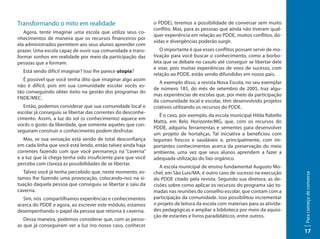 Transformando o mito em realidade                             o PDDE), teremos a possibilidade de conversar sem muito
                                                              conflito. Mas, para as pessoas que ainda não tiveram qual-
   Agora, tente imaginar uma escola que utiliza seus co-
                                                              quer experiência em relação ao PDDE, muitos conflitos, dú-
nhecimentos de maneira que os recursos financeiros por
                                                              vidas e divergências poderão surgir.
ela administrados permitem aos seus alunos aprender com
prazer. Uma escola capaz de ouvir sua comunidade e trans-        O importante é que esses conflitos possam servir de mo-
formar sonhos em realidade por meio da participação das       tivação para você buscar o conhecimento, como a borbo-
pessoas que a formam.                                         leta que se debate no casulo até conseguir se libertar dele
                                                              e voar, pois muitas experiências de voos de sucesso, com
  Está sendo difícil imaginar? Isso lhe parece utopia?
                                                              relação ao PDDE, estão sendo difundidas em nosso país.
   É possível que você tenha dito que imaginar algo assim
                                                                 A exemplo disso, a revista Nova Escola, no seu exemplar
não é difícil, pois em sua comunidade escolar vocês es-
                                                              de número 185, do mês de setembro de 2005, traz algu-
tão conseguindo obter êxito na gestão dos programas do
                                                              mas experiências de escolas que, por meio da participação
FNDE/MEC.
                                                              da comunidade local e escolar, têm desenvolvido projetos
   Então, podemos considerar que sua comunidade local e       criativos utilizando os recursos do PDDE.
escolar já conseguiu se libertar das correntes do desconhe-
                                                                 É o caso, por exemplo, da escola municipal Hilda Rabello
cimento. Assim, a luz do sol (o conhecimento) aquece em
                                                              Matta, em Belo Horizonte/MG, que, com os recursos do
vocês o gosto da liberdade, que somente aqueles que con-
                                                              PDDE, adquiriu ferramentas e sementes para desenvolver
seguiram construir o conhecimento podem desfrutar.
                                                              um projeto de hortaliças. Tal iniciativa a beneficiou com
   Mas, se sua sensação está sendo de total desconfiança      legumes frescos e saudáveis e, principalmente, com im-
em cada linha que você está lendo, então talvez ainda haja    portantes conhecimentos acerca da preservação do meio
correntes fazendo com que você permaneça na “caverna”         ambiente, uma vez que seus alunos aprendem a fazer a
e a luz que lá chega tenha sido insuficiente para que você    adequada utilização do lixo orgânico.
perceba com clareza as possibilidades de se libertar.
                                                                 A escola municipal de ensino fundamental Augusto Mo-
  Talvez você já tenha percebido que, neste momento, es-      chel, em São Luís/MA, é outro caso de sucesso na execução




                                                                                                                              Para começo de conversa
tamos lhe fazendo uma provocação, colocando-nos na si-        do PDDE citado pela revista. Segundo sua diretora, as de-
tuação daquela pessoa que conseguiu se libertar e saiu da     cisões sobre como aplicar os recursos do programa são to-
caverna.                                                      madas nas reuniões do conselho escolar, que contam com a
  Sim, nós compartilhamos experiências e conhecimentos        participação da comunidade. Isso possibilitou incrementar
acerca do PDDE e agora, ao escrever este módulo, estamos      o projeto de leitura da escola com materiais para as ativida-
desempenhando o papel da pessoa que retorna à caverna.        des pedagógicas e ampliar a biblioteca por meio da aquisi-
                                                              ção de estantes e livros paradidáticos, entre outros.
   Dessa maneira, podemos considerar que, com as pesso-
as que já conseguiram ver a luz (no nosso caso, conhecer
                                                                                                                              17
 