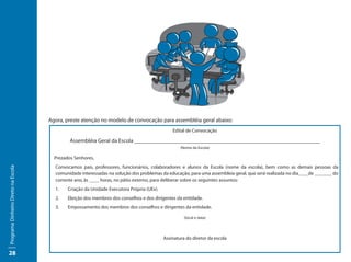 Agora, preste atenção no modelo de convocação para assembléia geral abaixo:
                                                                                               Edital de Convocação

                                              Assembléia Geral da Escola __________________________________________________________________
                                                                                                   (Nome da Escola)

                                       Prezados Senhores,
                                       Convocamos pais, professores, funcionários, colaboradores e alunos da Escola (nome da escola), bem como as demais pessoas da
Programa Dinheiro Direto na Escola




                                       comunidade interessadas na solução dos problemas da educação, para uma assembleia geral, que será realizada no dia____de _______ do
                                       corrente ano, às ____ horas, no pátio externo, para deliberar sobre os seguintes assuntos:
                                       1.    Criação da Unidade Executora Própria (UEx).
                                       2.    Eleição dos membros dos conselhos e dos dirigentes da entidade.
                                       3.    Empossamento dos membros dos conselhos e dirigentes da entidade.

                                                                                                     (local e data)




                                                                                           Assinatura do diretor da escola


28
 