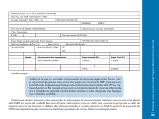 Endereço: Rua da Luz, nº 15 - Centro/ Vila Grande-MN
 Fone/ Fax : (32) 5124-1022 / (32) 5124-5590
 Inscrição Estadual n°: 633.672.894.110                 CNPJ: 00.333.225/0001-00
                                                                                        MODELO 1         SÉRIE: A

 NOTA FISCAL DE VENDA A CONSUMIDOR                                                      Data limite para emissão: 25/06/2008
 1ª Via - Consumidor
 Nº 0083                                                        Data de emissão: 02/07/2007

 Nome/ Razão Social: Caixa Escolar Anísio Teixeira                                      CPF/CNPJ: 00.123.124/0001-01




                                                                                                                                            Prestando contas dos recursos do Programa Dinheiro Direto na Escola
 Endereço: Rua Gomes de Sá, nº 45              Bairro: Centro         Município: Vila Grande
 Cep: 50120-035                 Fone/Fax: (32) 5122-6789        UF:
                                                                MN


                  Quant.         Discriminação das mercadorias                          Preço Unitário (R$)              Preço Total (R$)
                  1              Piano Eletrônico Sonatta                               2.000,00                         2.000,00



                                                                                        TOTAL                            2.000,00

  Lembre-se que:

                       Lembre-se de que, no verso dos comprovantes de despesas pagas (notas fiscais) com
                       os recursos do programa, deve vir escrito: “pago com recursos do PDE”, inclusive com
                       a identificação da pessoa responsável pelo recebimento dos produtos (RG, CPF ou ma-
                       trícula funcional). No caso da compra com a complementação de recursos próprios da
                       UEx, a inscrição no verso da nota fiscal deve destacar o valor da parcela que foi pago
                       com o dinheiro do PDDE.

  Quanto aos extratos bancários, eles apresentam as informações de movimentações realizadas na conta corrente aberta
pelo FNDE em nome da Unidade Executora Própria. Informações como o crédito dos recursos do programa, o saldo do
exercício anterior (se houver), os débitos dos cheques emitidos e o saldo existente no final do período de execução do
PDDE são importantes para comprovar e legitimar a prestação de contas. Observe o exemplo abaixo.

                                                                                                                                            89
 