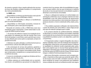Ao FNDE cabe:
• disponibilizar os sistemas que favorecerão a execução do
PDDE – Escola do Campo (PDDE Web e SiGPC);
• abrir as contas específicas e efetuar as transferências
para as escolas beneficiadas;
• disponibilizar as informações necessárias, inclusive legais (resoluções), para a execução do programa.
Pensando em orientar as UEx, o FNDE listou nove recomendações gerais importantes a serem observadas na execução do PDDE Escola do Campo:
1. Os serviços de melhoria e reparos nas instalações da escola podem ser realizados por meio de mutirão. Esta é uma
forma de baratear o custo final e, assim, permitir que o recurso seja utilizado para outras ações ou aquisições, sempre em
proveito da escola;
2. Valorizar, nas ações adotadas, o conhecimento local e as
características culturais das edificações locais;
3. Na contratação de serviços (de pedreiros, ajudantes e
auxiliares de serviço, marceneiros, eletricista etc.), dar preferência a profissionais da própria comunidade escolar, desde
que comprovada a competência e o comprometimento com
a melhoria da escola;
4. Levar em consideração as exigências climáticas de frio e
umidade, ciclo das chuvas, etc.;
5. Utilizar materiais em conformidade com as características locais e, de preferência, que possam ser adquiridos no

comércio local. Isso porque, além da possibilidade de negociar um preço melhor, uma vez que se destinam à melhoria
da escola, os recursos permanecem na localidade e ajudam a
dinamizar a economia da comunidade;
6. Buscar a utilização de materiais em conformidade com
orientações ambientais; isso é, empregar materiais de maior
durabilidade e que não sofram processos de aquecimento
excessivo nos meses quentes e mais resistentes a baixas temperaturas durante o inverno (sobretudo telhas, tijolos, pisos,
etc.);
7. Fica vedada a aquisição e utilização e de materiais feitos
a partir de amianto, tais como telhas e caixas d’água já que
esse tipo de material é perigoso para a saúde.
8. As compras deverão ser, preferencialmente, realizadas
no Município, ou mesmo na própria comunidade, respeitada
a otimização do recurso (busca do menor preço sem prejuízo
à qualidade do produto ou bem a ser adquirido), a partir de
3 orçamentos;
9. É importante realizar o registro fotográfico das obras e
reparos realizados, bem como da instalação dos equipamentos adquiridos. Desta forma, será possível atestar a melhoria
na qualidade do ambiente escolar propiciada pelas ações,
bem como registrar que os recursos foram gastos de forma
adequada. É necessário que a escola seja fotografada antes e
ao final das ações do PDDE Escola do Campo. As fotos devem
integrar o relatório final de prestação de contas.
Após essas informações, certamente você conseguiu perceber a importância dessa ação que pretende apoiar milhares de escoas rurais em todo o território nacional, e dar ao
aluno residente no campo e aos professores que trabalham
nessas unidades de ensino um ambiente escolar mais seguro

Programa Dinheiro Direto na Escola

de maneira a garantir a boa e regular aplicação dos recursos
em favor das aludidas unidades escolares e o cumprimento
das metas preestabelecidas.

114

 