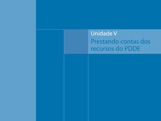 Unidade V

Prestando contas dos
recursos do PDDE

 