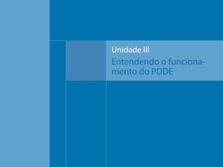 Unidade III

Entendendo o funcionamento do PDDE

 