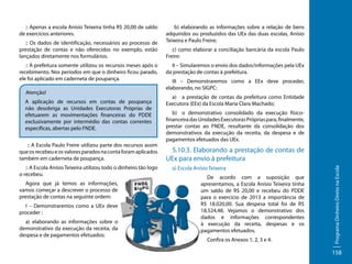 :: Os dados de identificação, necessários ao processo de
prestação de contas e não oferecidos no exemplo, estão
lançados diretamente nos formulários.
:: A prefeitura somente utilizou os recursos meses após o
recebimento. Nos períodos em que o dinheiro ficou parado,
ele foi aplicado em caderneta de poupança.
Atenção!
A aplicação de recursos em contas de poupança
não desobriga as Unidades Executoras Próprias de
efetuarem as movimentações financeiras do PDDE
exclusivamente por intermédio das contas correntes
específicas, abertas pelo FNDE.
:: A Escola Paulo Freire utilizou parte dos recursos assim
que os recebeu e os valores parados na conta foram aplicados
também em caderneta de poupança.
:: A Escola Anísio Teixeira utilizou todo o dinheiro tão logo
o recebeu.
Agora que já temos as informações,
vamos começar a descrever o processo de
prestação de contas na seguinte ordem:
I – Demonstraremos como a UEx deve
proceder :
a) elaborando as informações sobre o
demonstrativo da execução da receita, da
despesa e de pagamentos efetuados;

b) elaborando as informações sobre a relação de bens
adquiridos ou produzidos das UEx das duas escolas, Anísio
Teixeira e Paulo Freire;
c) como elaborar a conciliação bancária da escola Paulo
Freire:
II – Simularemos o envio dos dados/informações pela UEx
da prestação de contas à prefeitura.
III – Demonstraremos como a EEx deve proceder,
elaborando, no SIGPC:
a)	 a prestação de contas da prefeitura como Entidade
Executora (EEx) da Escola Maria Clara Machado;
b)	 o demonstrativo consolidado da execução físicofinanceira das Unidades Executoras Próprias para, finalmente,
prestar contas ao FNDE, resultante da consolidação dos
demonstrativos da execução da receita, da despesa e de
pagamentos efetuados das UEx.

5.10.3. Elaborando a prestação de contas de
UEx para envio à prefeitura
a) Escola Anísio Teixeira
De acordo com a suposição que
apresentamos, a Escola Anísio Teixeira tinha
um saldo de R$ 20,00 e recebeu do PDDE
para o exercício de 2013 a importância de
R$ 18.020,00. Sua despesa total foi de R$
18.524,48. Vejamos o demonstrativo dos
dados e informações correspondentes
à execução da receita, despesas e os
pagamentos efetuados.
Confira os Anexos 1, 2, 3 e 4.

Programa Dinheiro Direto na Escola

:: Apenas a escola Anísio Teixeira tinha R$ 20,00 de saldo
de exercícios anteriores.

158

 