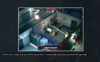 Here’s how it might end up if all the issues kick in: occasionally characters just shoot through walls.
 