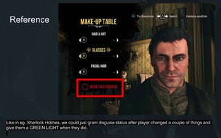 Reference
Like in eg. Sherlock Holmes, we could just grant disguise status after player changed a couple of things and
give them a GREEN LIGHT when they did.
 