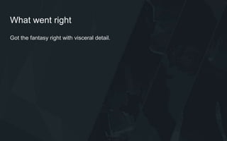 What went right
Got the fantasy right with visceral detail.
 