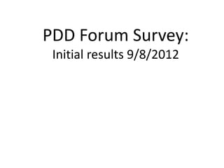 PDD Forum Survey:
 Initial results 9/8/2012
 