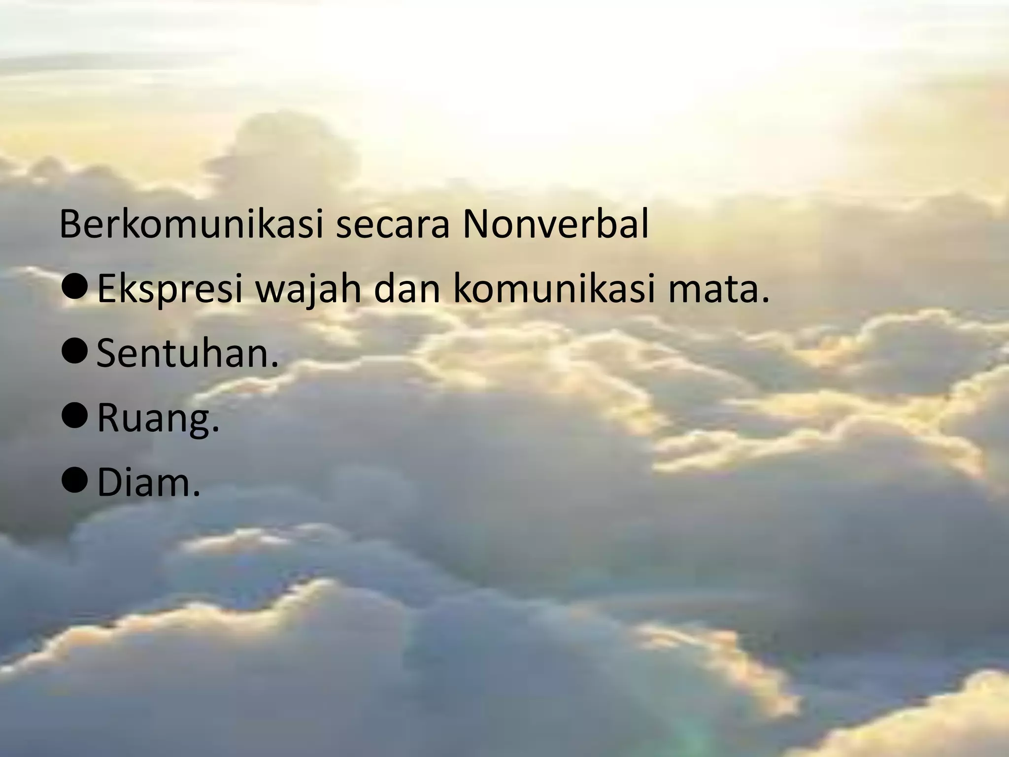 Berkomunikasi secara Nonverbal
Ekspresi wajah dan komunikasi mata.
Sentuhan.
Ruang.
Diam.
 
