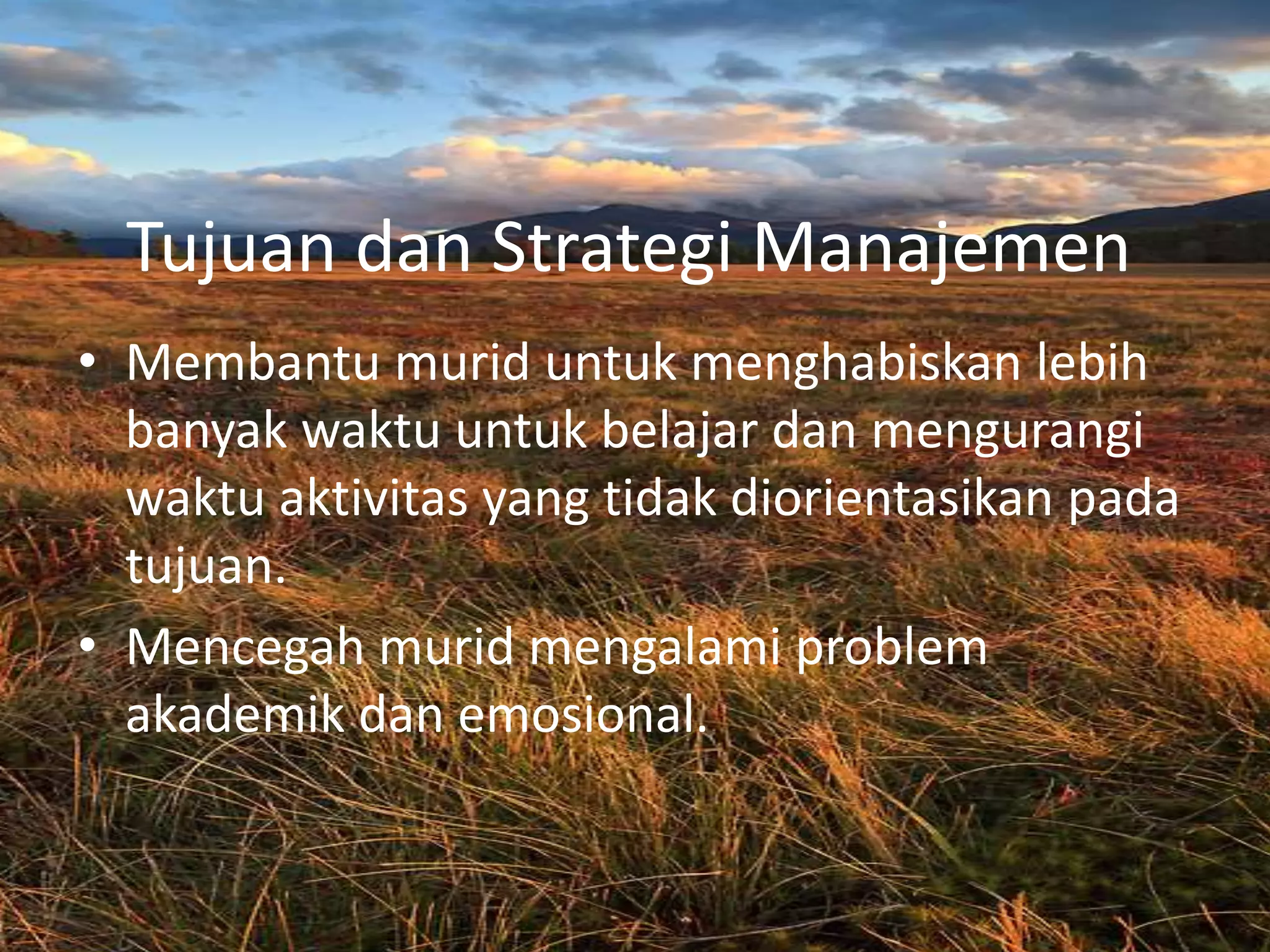 Tujuan dan Strategi Manajemen
• Membantu murid untuk menghabiskan lebih
banyak waktu untuk belajar dan mengurangi
waktu aktivitas yang tidak diorientasikan pada
tujuan.
• Mencegah murid mengalami problem
akademik dan emosional.
 