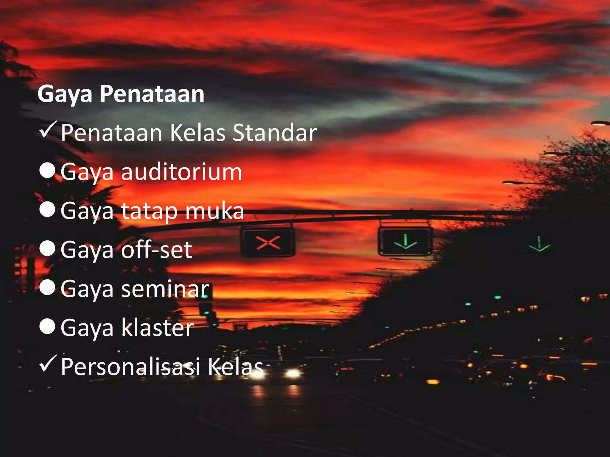 Gaya Penataan
Penataan Kelas Standar
Gaya auditorium
Gaya tatap muka
Gaya off-set
Gaya seminar
Gaya klaster
Personalisasi Kelas
 