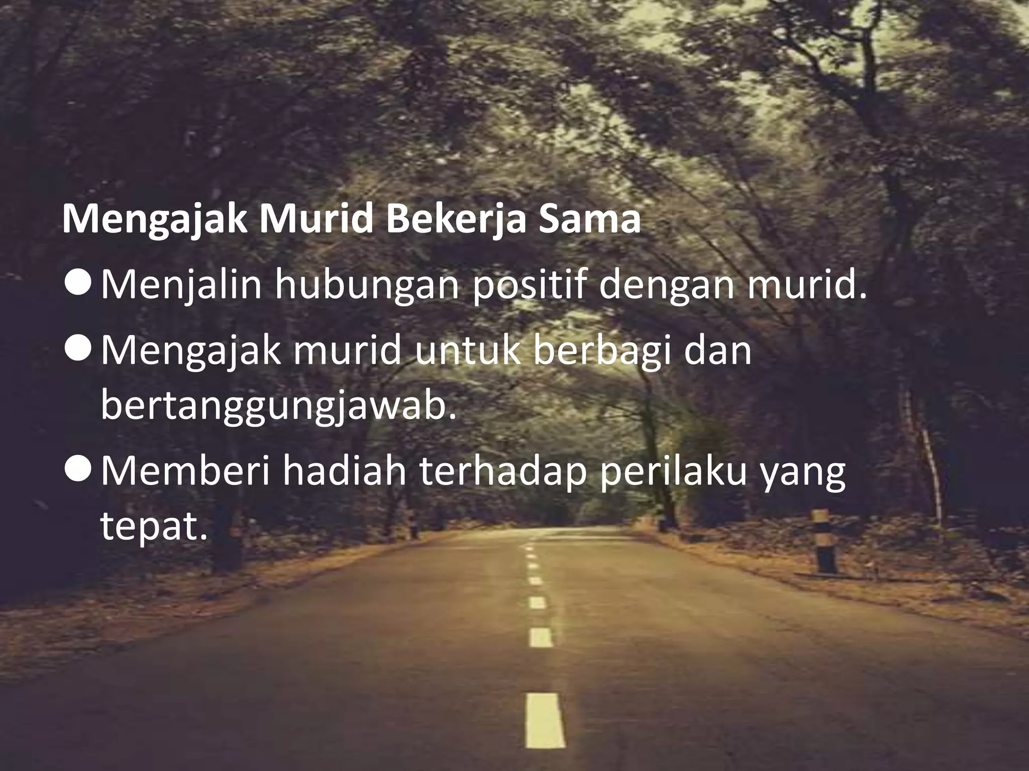 Mengajak Murid Bekerja Sama
Menjalin hubungan positif dengan murid.
Mengajak murid untuk berbagi dan
bertanggungjawab.
Memberi hadiah terhadap perilaku yang
tepat.
 