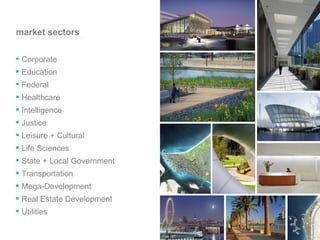market sectors  Corporate Education Federal Healthcare Intelligence Justice Leisure + Cultural Life Sciences State + Local Government Transportation Mega-Development Real Estate Development Utilities 