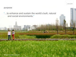“ … to enhance and sustain the world’s built, natural  and social environments. ” purpose Shanghai Chemical Industrial Park 