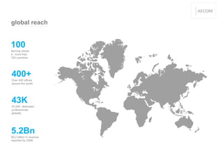 100 Serving clients  in  more than  100 countries 400+ Over 400 offices around the world 43K 43,000  dedicated  professionals globally 5.2Bn $5.2 billion in revenue reported for 2008 global reach   