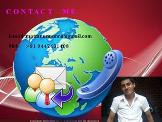 CONTACT  ME E-mail :mattanurmunna@gmail.com Mob  :+91 9447431408 
