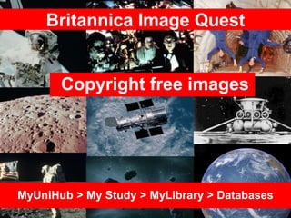 Britannica Image Quest
MyUniHub > My Study > MyLibrary > Databases
Copyright free images
 