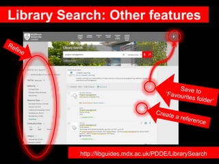 Library Search: Other features
http://libguides.mdx.ac.uk/PDDE/LibrarySearch
 