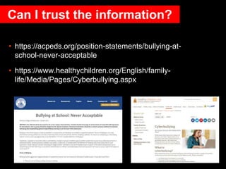 • https://acpeds.org/position-statements/bullying-at-
school-never-acceptable
• https://www.healthychildren.org/English/family-
life/Media/Pages/Cyberbullying.aspx
Can I trust the information?
 