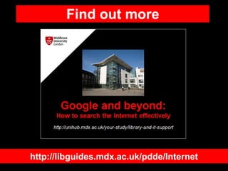 Find out more
http://libguides.mdx.ac.uk/pdde/Internet
 