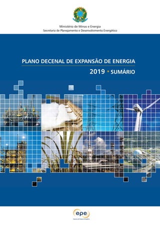 Ministério de Minas e Energia
      Secretaria de Planejamento e Desenvolvimento Energético




PLANO DECENAL DE EXPANSÃO DE ENERGIA
                                        2019 • SUMÁRIO
 