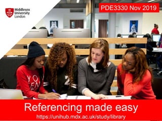 PDE3330 Nov 2019
Referencing made easy
https://unihub.mdx.ac.uk/study/library
 