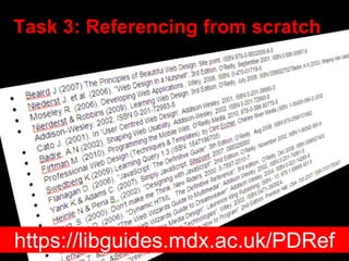 Task 3: Referencing from scratch
https://libguides.mdx.ac.uk/PDRef
 