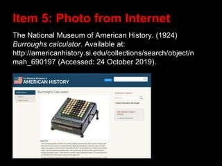The National Museum of American History. (1924)
Burroughs calculator. Available at:
http://americanhistory.si.edu/collections/search/object/n
mah_690197 (Accessed: 24 October 2019).
Item 5: Photo from Internet
 