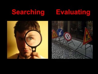 Searching Evaluating
 