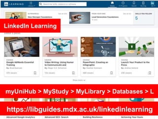 https://libguides.mdx.ac.uk/linkedinlearning
LinkedIn Learning
myUniHub > MyStudy > MyLibrary > Databases > L
 