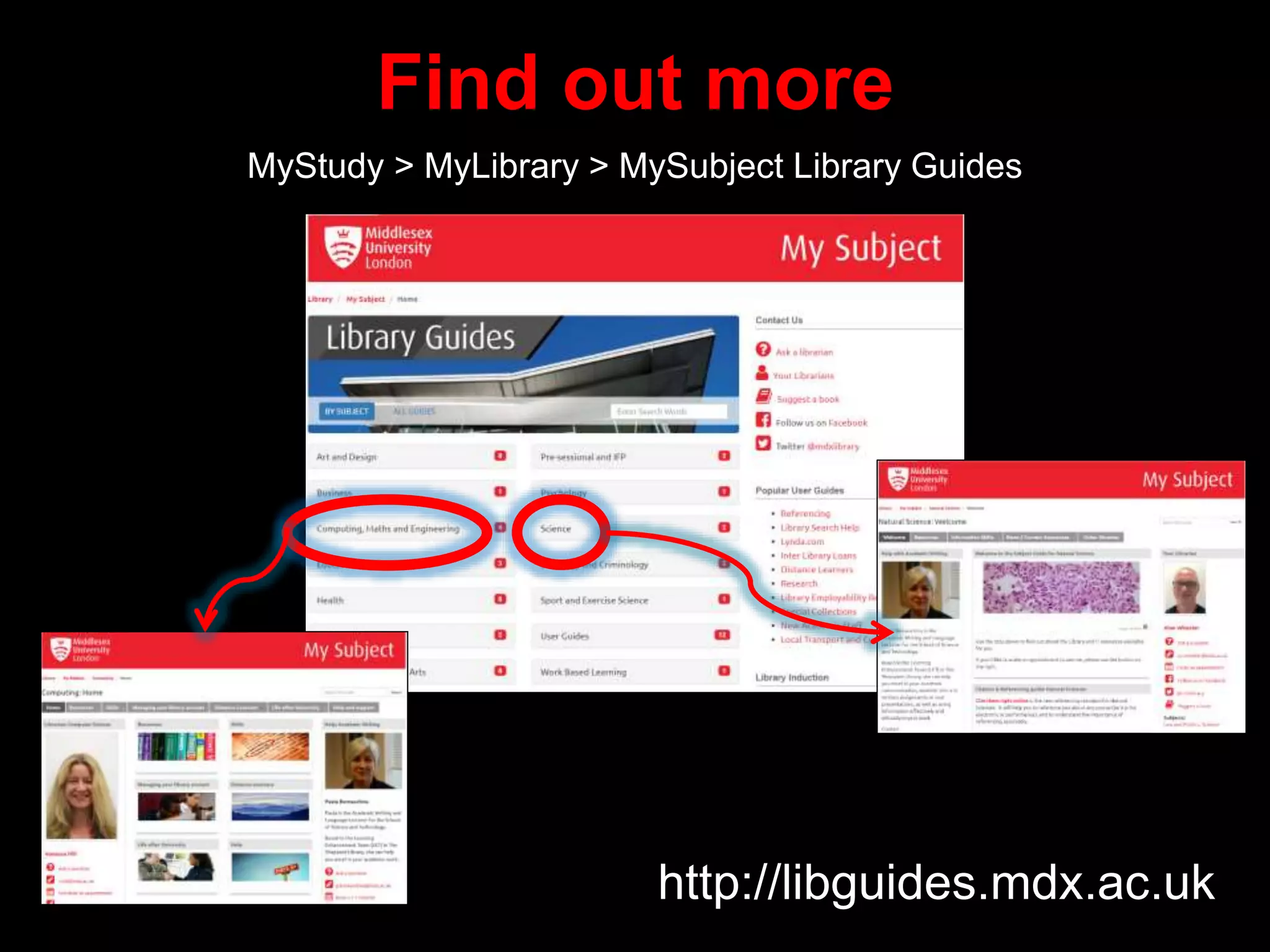 Find out more
MyStudy > MyLibrary > MySubject Library Guides
http://libguides.mdx.ac.uk
 