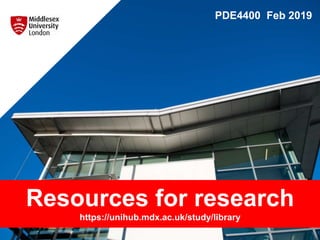 PDE4400 Feb 2019
Resources for research
https://unihub.mdx.ac.uk/study/library
 