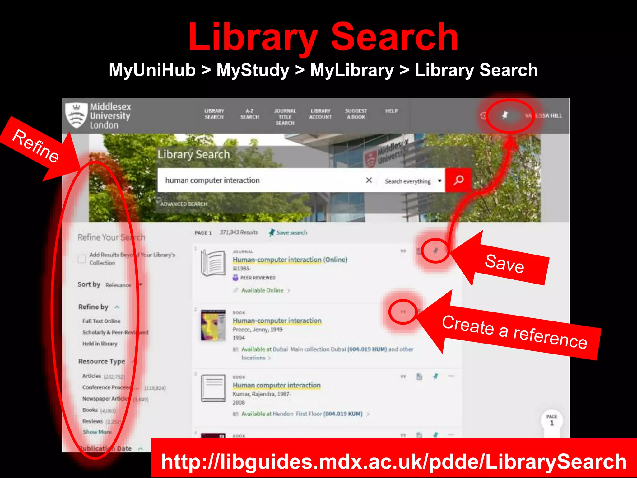 Library Search
MyUniHub > MyStudy > MyLibrary > Library Search
http://libguides.mdx.ac.uk/pdde/LibrarySearch
 