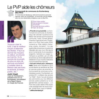 Le PVP aide les chômeurs
                                   Communauté de communes du Kochersberg
                                   (Bas-Rhin)
                                   À 15 kilomètres de Strasbourg, cette Communauté de communes
                                   regroupe, autour de Truchtersheim, 19 communes, dont 28 villages,
                                   dans une zone résidentielle privilégiée au cœur du Bas-Rhin.

                                                                Point Visio-public
                                                               ✓
                                                                Demandeurs d’emploi
                                                               ✓
                                                                Proximité
                                                               ✓
services au public




                                                                Accueil services publics
                                                               ✓
                                                                Gain de temps
                                                               ✓




                     ‘‘
                                                           ■ Priorité à la proximité. La Com-
                                                           munauté de communes du Kochers-
                                                           berg a fait coïncider l’ouverture d’une
                                                           Maison des services (Communauté de
                                                           communes, mairie, Conseil général,
                                                           Chambre d’agriculture) avec l’implan-
                                                           tation d’un Point Visio-public (PVP)
                     Toujours viser la                     consacré au “Pôle création d’entre-
                     lune, c’est le meilleur               prise, emploi, formation”, l’un des
                     moyen d’atteindre                     quatre pôles de services à la personne
                     les étoiles. Il faut se               hébergés dans ses murs. Elle répond
                                                           ainsi à la demande d’une population
                     donner les moyens
                                                           exigeante, habituée aux usages nu-
                     au début, et ensuite                  mériques au quotidien, par une offre
                     ça marche. Vu le                      de services qui donne déjà pleinement
                     succès de ce projet,                  satisfaction et que d’autres institutions
                     de plus en plus de                    vont prochainement rejoindre.
                     services souhaitent                   ■ Accueil virtuel pour chômeurs

                     s’installer dans la                   réels. Après avoir enquêté en 2010
                     Maison des services :                 sur les besoins du territoire et de l’État
                     le rectorat, le trésor                en services publics de proximité, la
                     public, etc.”                         Communauté de communes du Ko-
                                                           chersberg ouvrait à Truchtersheim, en
                     Justin Vogel,                         octobre 2011, la Maison des services
                     maire de Truchtersheim,
                     président de la CC du                 “Le Trèfle”. Outre l’accueil physique
                     Kochersberg, vice-président           des administrés pour les différents
                     de la Région Alsace,                  services publics présents sur le site
                     en charge des finances                (gendarmerie, services sociaux…), un
                                                           Point Visio-public dédié à Pôle emploi
                                                           a été aménagé dans les locaux (bud-
                                                           get : 50 000 euros, avec le matériel).
                                                           > el@kochersberg.fr


                     124 Allons enfants du numérique !
 