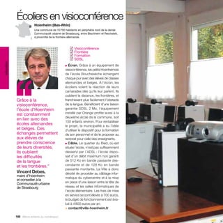Écoliers en visioconférence
                          Hoenheim (Bas-Rhin)
                          Une commune de 10 750 habitants en périphérie nord de la dense
                          Communauté urbaine de Strasbourg, entre Bischheim et Reichstett,
                          à proximité de la frontière allemande.



                                                      Visioconférence
                                                     ✓
                                                      Frontière
                                                     ✓
                                                      Formation
                                                     ✓
                                                      SDSL
                                                     ✓
éducation




                                                 ■  Écran. Grâce à un équipement de




            ‘‘
                                                 visioconférence, les petits Hoenheimois
                                                 de l’école Bouchesèche échangent
                                                 chaque jour avec des élèves de classes
                                                 allemandes et belges. À l’écran, les
                                                 écoliers voient la réaction de leurs
                                                 camarades dès qu’ils leur parlent. Ils
                                                 oublient la distance, les frontières, et
            Grâce à la                           franchissent plus facilement l’obstacle
            visioconférence,                     de la langue. Bénéficiant d’une liaison
            l’école d’Hoenheim                   garantie SDSL 2 Mo, l’équipement
            est constamment                      installé par Orange profite aussi à la
                                                 deuxième école de la commune, soit
            en lien avec des
                                                 150 enfants environ. Pour rentabiliser
            écoles allemandes                    le projet, la municipalité a eu l’idée
            et belges. Ces                       d’utiliser le dispositif pour la formation
            échanges permettent                  de son personnel et de le proposer au
            aux élèves de                        rectorat pour celle des enseignants.
            prendre conscience                   ■ Câble. Le quartier du Ried, où est

            de leurs diversités.                 située l’école, n’est pas suffisamment
            Ils oublient                         desservi par l’ADSL : l’école dispo-
            les difficultés                      sait d’un débit maximum non garanti
            de la langue                         de 512 Ko en bande passante des-
            et les frontières.”                  cendante et de 128 Ko en bande
                                                 passante montante. La Ville a donc
            Vincent Debes,                       décidé de procéder au câblage infor-
            maire d’Hoenheim
                                                 matique du cybercentre et à la mise
            et conseiller à la
            Communauté urbaine                   en place d’une liaison entre la tête de
            de Strasbourg                        réseau et les salles informatiques de
                                                 l’école élémentaire. Les frais de mise
                                                 en service se sont élevés à 700 euros,
                                                 le budget de fonctionnement est éva-
                                                 lué à 4 800 euros par an.
                                                 > contact@ville-hoenheim.fr

            166 Allons enfants du numérique !
 
