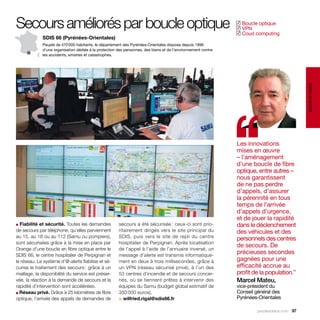 Secours améliorés par boucle optique                                                                            Boucle optique
                                                                                                               ✓
                                                                                                                VPN
                                                                                                               ✓
                                                                                                                Coud computing
                                                                                                               ✓
             SDIS 66 (Pyrénées-Orientales)
             Peuplé de 470 000 habitants, le département des Pyrénées-Orientales dispose depuis 1996
             d’une organisation dédiée à la protection des personnes, des biens et de l’environnement contre
             les accidents, sinistres et catastrophes.




                                                                                                                                             santé et social
                                                                                                               ‘‘
                                                                                                               Les innovations
                                                                                                               mises en œuvre 
                                                                                                               – l’aménagement
                                                                                                               d’une boucle de fibre
                                                                                                               optique, entre autres –
                                                                                                               nous garantissent
                                                                                                               de ne pas perdre
                                                                                                               d’appels, d’assurer
                                                                                                               la pérennité en tous
                                                                                                               temps de l’arrivée
                                                                                                               d’appels d’urgence,
                                                                                                               et de jouer la rapidité
■ Fiabilité et sécurité. Toutes les demandes           secours a été sécurisée : ceux-ci sont prio-            dans le déclenchement
de secours par téléphone, qu’elles parviennent         ritairement dirigés vers le site principal du           des véhicules et des
au 15, au 18 ou au 112 (Samu ou pompiers),             SDIS, puis vers le site de repli du centre              personnels des centres
sont sécurisées grâce à la mise en place par           hospitalier de Perpignan. Après localisation
                                                                                                               de secours. De
Orange d’une boucle en fibre optique entre le          de l’appel à l’aide de l’annuaire inversé, un
SDIS 66, le centre hospitalier de Perpignan et         message d’alerte est transmis informatique-
                                                                                                               précieuses secondes
le réseau. Le système d’@-alerte fiabilise et sé-      ment en deux à trois millisecondes, grâce à             gagnées pour une
curise le traitement des secours : grâce à un          un VPN (réseau sécurisé privé), à l’un des              efficacité accrue au
maillage, la disponibilité du service est préser-      53 centres d’incendie et de secours concer-             profit de la population.”
vée, la réaction à la demande de secours et la         nés, où se tiennent prêtes à intervenir des             Marcel Mateu,
rapidité d’intervention sont accélérées.               équipes du Samu (budget global estimatif de             vice-président du
■ Réseau privé. Grâce à 25 kilomètres de fibre         350 000 euros).                                         Conseil général des
optique, l’arrivée des appels de demandes de           > wilfried.rigal@sdis66.fr                              Pyrénées-Orientales

                                                                                                                       parolesdelus.com 97
 