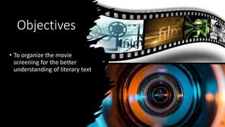 Objectives
• To organize the movie
screening for the better
understanding of literary text
 