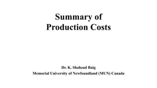 Summary of
Production Costs
Dr. K. Shahzad Baig
Memorial University of Newfoundland (MUN) Canada
 