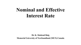Nominal and Effective
Interest Rate
Dr. K. Shahzad Baig
Memorial University of Newfoundland (MUN) Canada
 