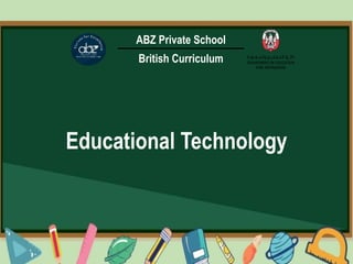 Educational Technology
ABZ Private School
British Curriculum
 