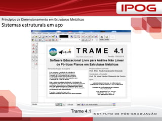 Princípios de Dimensionamento em Estruturas Metálicas
Sistemas estruturais em aço
Trame 4.1
 