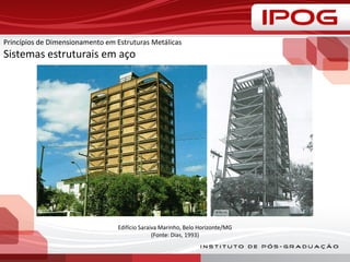 Princípios de Dimensionamento em Estruturas Metálicas
Sistemas estruturais em aço
Edifício Saraiva Marinho, Belo Horizonte/MG
(Fonte: Dias, 1993)
 