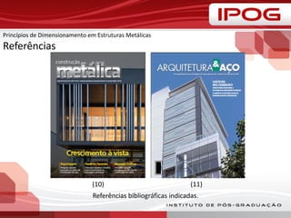 Princípios de Dimensionamento em Estruturas Metálicas
Referências
Referências bibliográficas indicadas.
(11)(10)
 