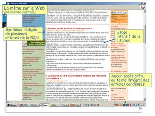 30
La même sur le Web
(en colonne centrale)
Synthèse rédigée
de plusieurs
articles de la PQN
Usage
intensif de la
citation
Aucun accès prévu
au texte intégral des
articles condensés.
 