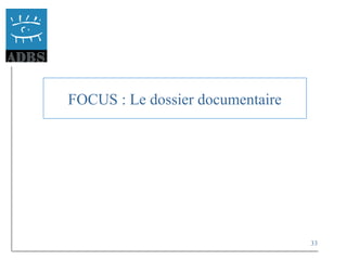 33
FOCUS : Le dossier documentaire
 