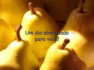 Um dia abençoado
   para você!
 