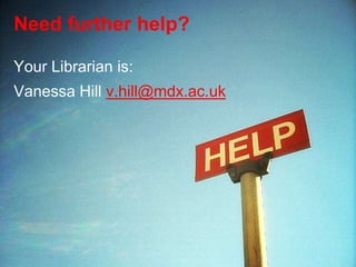 Need further help?
Your Librarian is:
Vanessa Hill v.hill@mdx.ac.uk
 