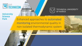 University
Science
Park Enhanced approaches to automated
monitoring environmental quality in
non-isolated thermodynamic system
 