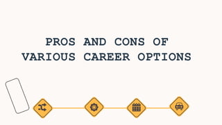 PROS AND CONS OF
VARIOUS CAREER OPTIONS
 